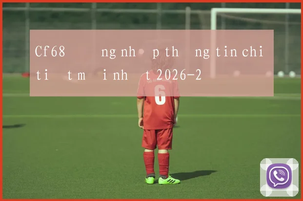 Cf68 đăng nhập thông tin chi tiết mới nhất 2026