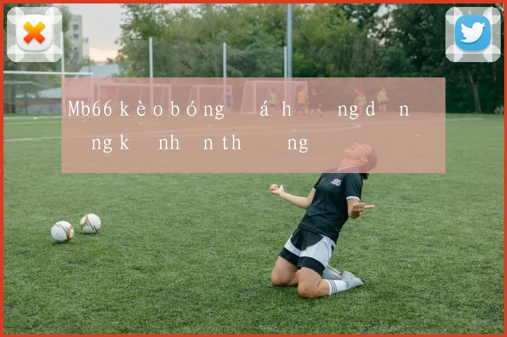 Mb66 kèo bóng đá hướng dẫn đăng ký nhận thưởng