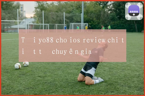 Tải yo88 cho ios review chi tiết từ chuyên gia