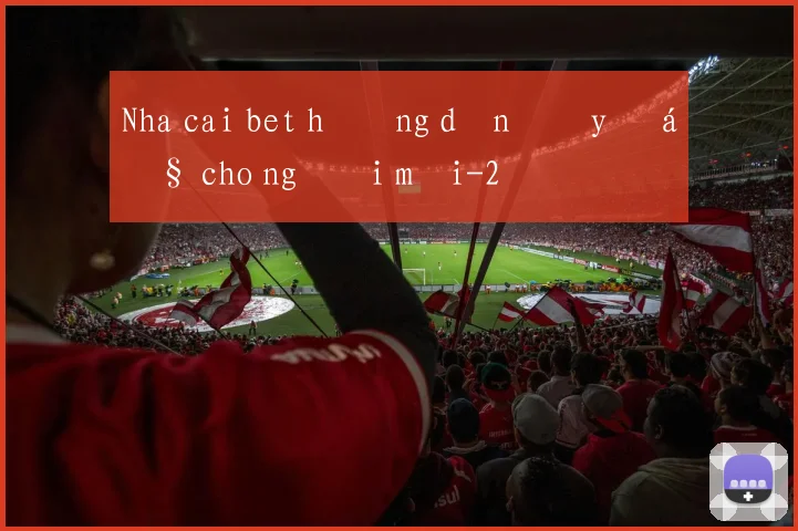 Nha cai bet hướng dẫn đầy đủ cho người mới