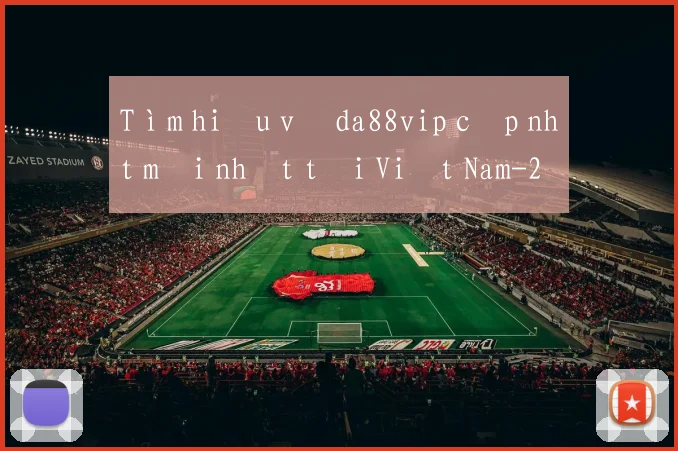 Tìm hiểu về da88vip cập nhật mới nhất tại Việt Nam