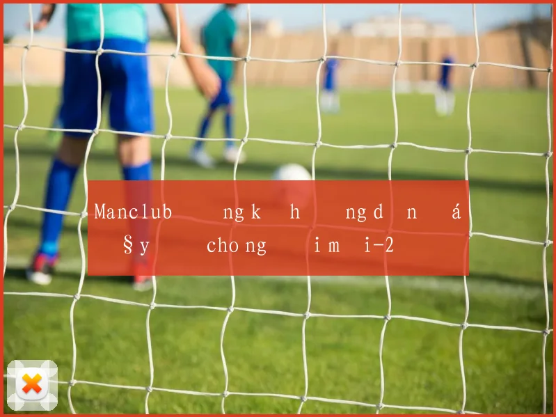 Manclub đăng ký hướng dẫn đầy đủ cho người mới