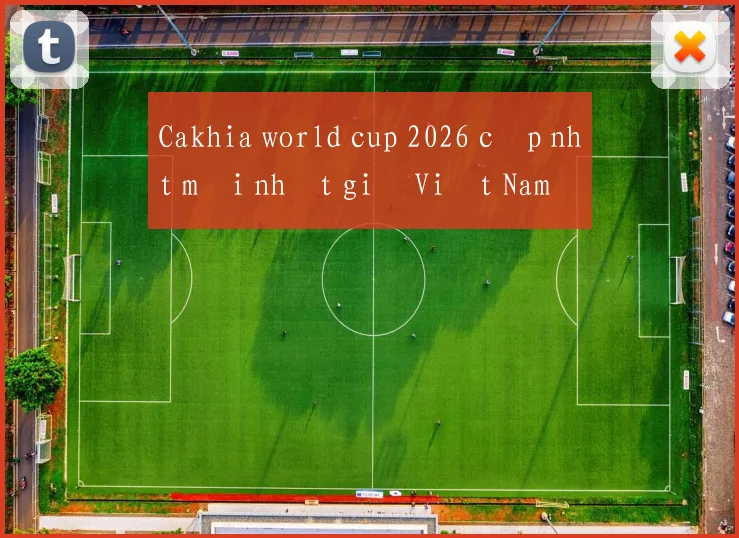 Cakhia world cup 2026 cập nhật mới nhất giờ Việt Nam
