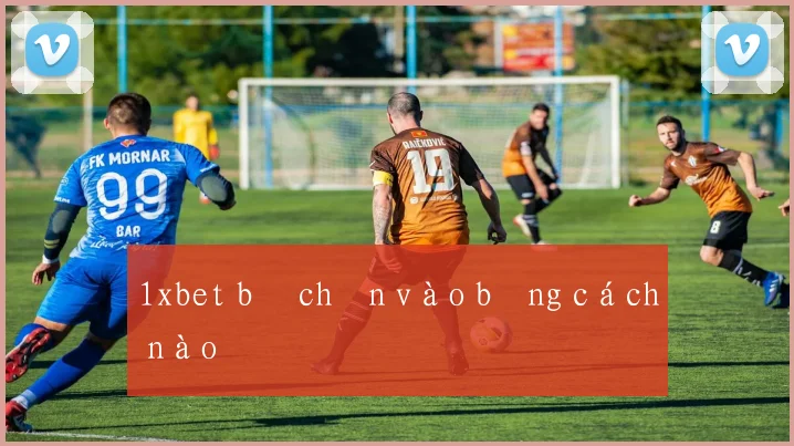 1xbet bị chặn vào bằng cách nào