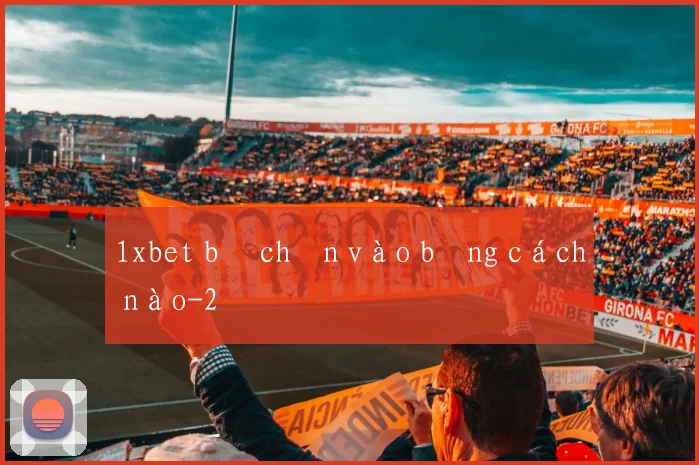 1xbet bị chặn vào bằng cách nào