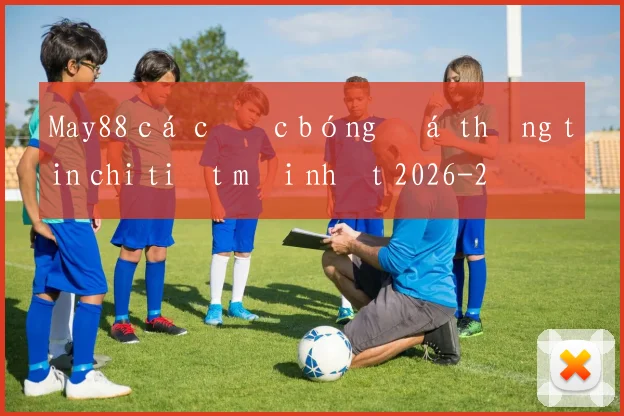 May88 cá cược bóng đá thông tin chi tiết mới nhất 2026